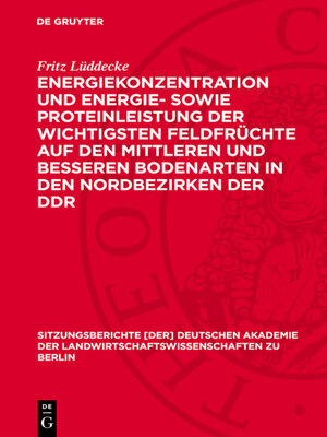 cover image of Energiekonzentration und Energie- sowie Proteinleistung der wichtigsten Feldfrüchte auf den mittleren und besseren Bodenarten in den Nordbezirken der DDR